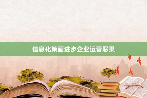 信息化策画进步企业运营恶果
